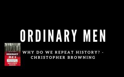 Ordinary Men by Christopher Browning. Why do we repeat History?